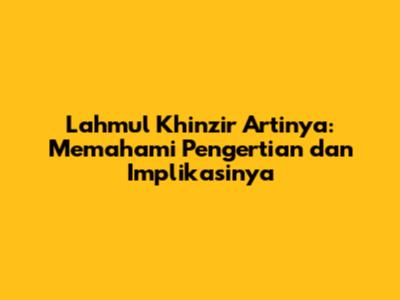 Lahmul Khinzir Artinya: Memahami Pengertian dan Implikasinya