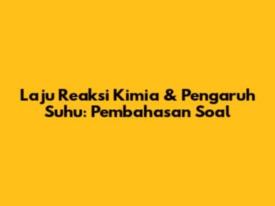 Laju Reaksi Kimia & Pengaruh Suhu: Pembahasan Soal