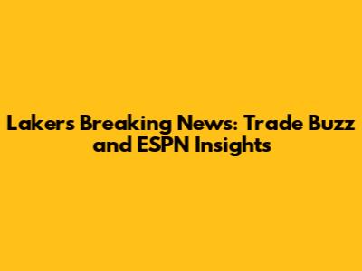 Lakers Breaking News: Trade Buzz and ESPN Insights