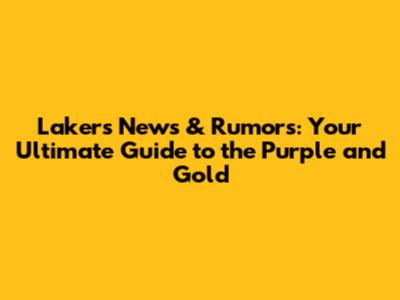 Lakers News & Rumors: Your Ultimate Guide to the Purple and Gold