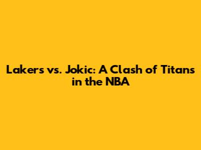 Lakers vs. Jokic: A Clash of Titans in the NBA