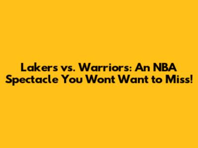 Lakers vs. Warriors: An NBA Spectacle You Won't Want to Miss!