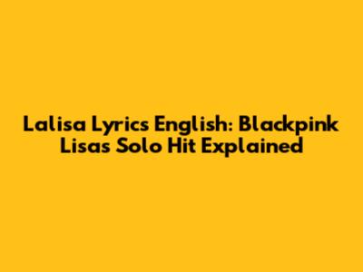 Lalisa Lyrics English: Blackpink Lisa's Solo Hit Explained
