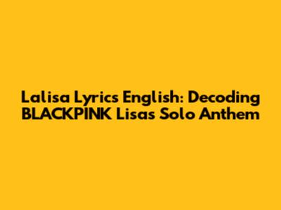 Lalisa Lyrics English: Decoding BLACKPINK Lisa's Solo Anthem