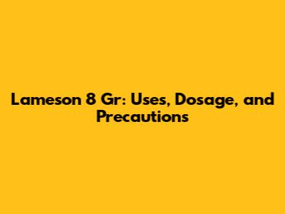 Lameson 8 Gr: Uses, Dosage, and Precautions