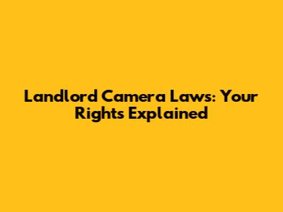 Landlord Camera Laws: Your Rights Explained