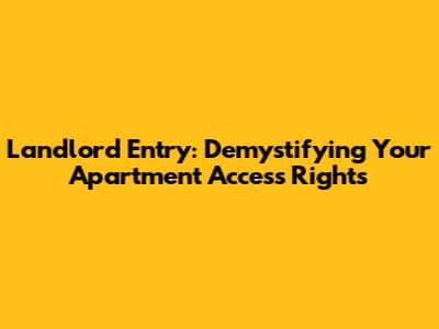 Landlord Entry: Demystifying Your Apartment Access Rights