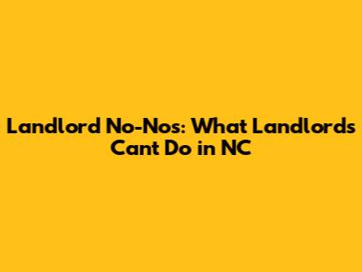 Landlord No-Nos: What Landlords Can't Do in NC