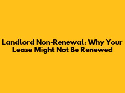 Landlord Non-Renewal: Why Your Lease Might Not Be Renewed