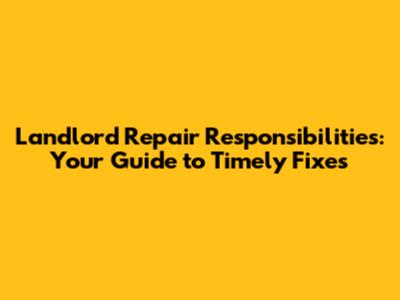 Landlord Repair Responsibilities: Your Guide to Timely Fixes