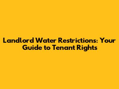 Landlord Water Restrictions: Your Guide to Tenant Rights