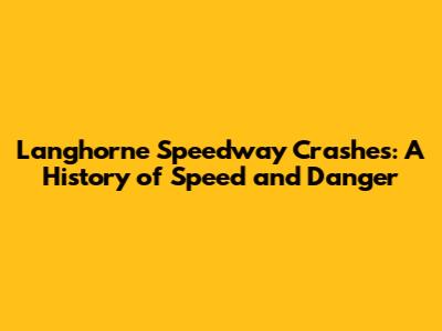 Langhorne Speedway Crashes: A History of Speed and Danger