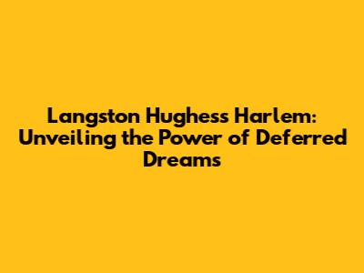Langston Hughes's 'Harlem': Unveiling the Power of Deferred Dreams