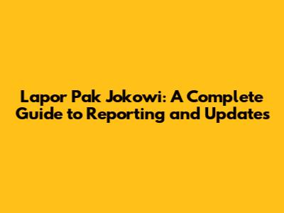 Lapor Pak Jokowi: A Complete Guide to Reporting and Updates