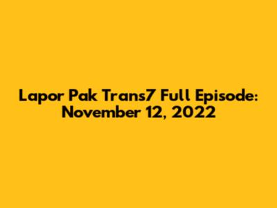 Lapor Pak Trans7 Full Episode: November 12, 2022