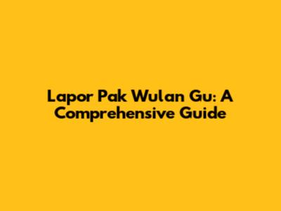 Lapor Pak Wulan Gu: A Comprehensive Guide