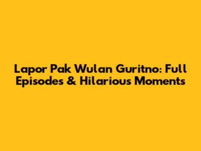 Lapor Pak Wulan Guritno: Full Episodes & Hilarious Moments