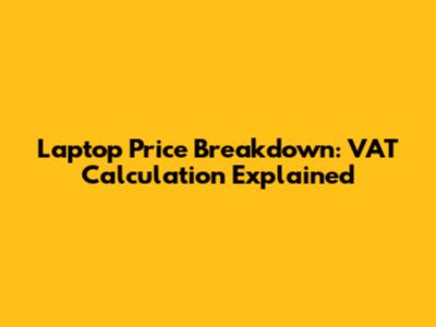 Laptop Price Breakdown: VAT Calculation Explained