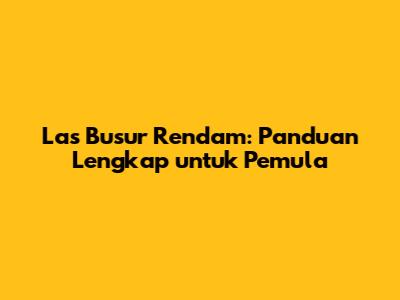 Las Busur Rendam: Panduan Lengkap untuk Pemula