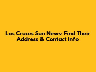 Las Cruces Sun News: Find Their Address & Contact Info