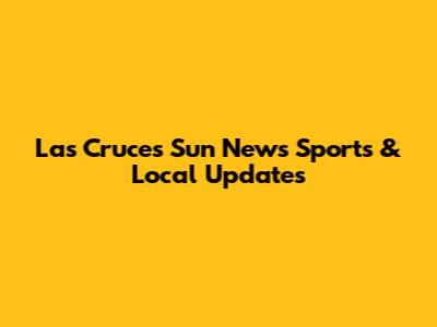 Las Cruces Sun News Sports & Local Updates