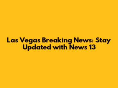 Las Vegas Breaking News: Stay Updated with News 13