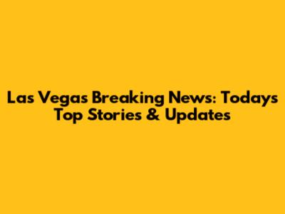 Las Vegas Breaking News: Today's Top Stories & Updates