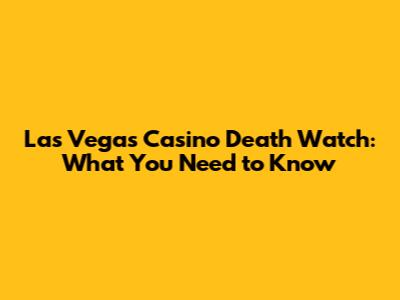 Las Vegas Casino Death Watch: What You Need to Know