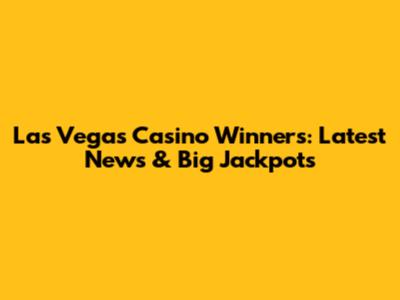 Las Vegas Casino Winners: Latest News & Big Jackpots