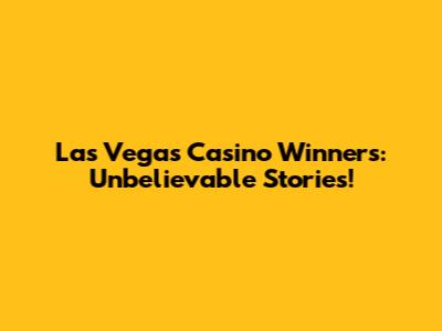 Las Vegas Casino Winners: Unbelievable Stories!