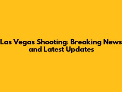 Las Vegas Shooting: Breaking News and Latest Updates