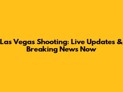 Las Vegas Shooting: Live Updates & Breaking News Now
