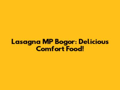 Lasagna MP Bogor: Delicious Comfort Food!