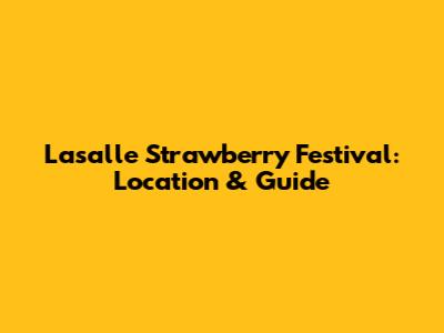 Lasalle Strawberry Festival: Location & Guide