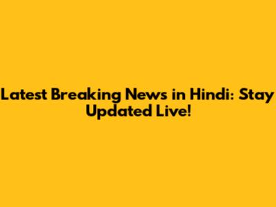 Latest Breaking News in Hindi: Stay Updated Live!