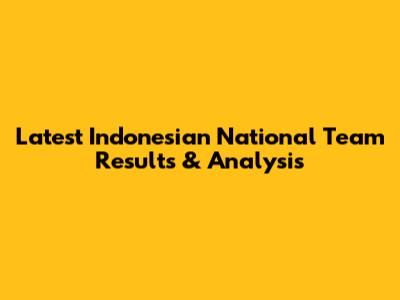 Latest Indonesian National Team Results & Analysis