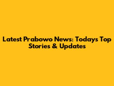 Latest Prabowo News: Today's Top Stories & Updates