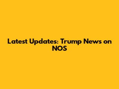 Latest Updates: Trump News on NOS