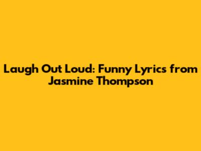 Laugh Out Loud: Funny Lyrics from Jasmine Thompson