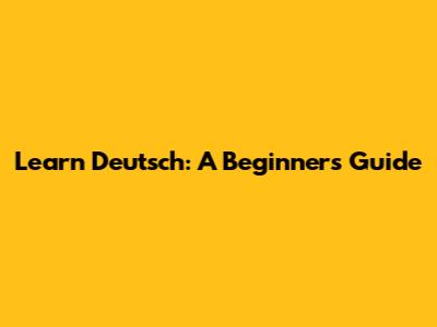 Learn Deutsch: A Beginner's Guide