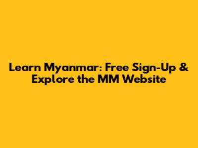 Learn Myanmar: Free Sign-Up & Explore the MM Website