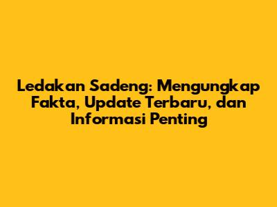 Ledakan Sadeng: Mengungkap Fakta, Update Terbaru, dan Informasi Penting