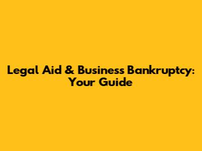 Legal Aid & Business Bankruptcy: Your Guide