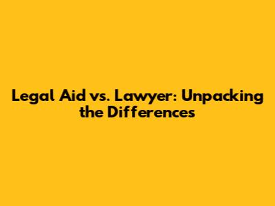 Legal Aid vs. Lawyer: Unpacking the Differences
