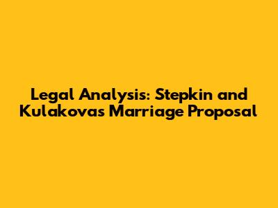 Legal Analysis: Stepkin and Kulakova's Marriage Proposal