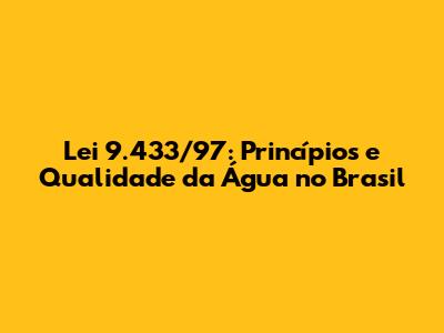 Lei 9.433/97: Princípios e Qualidade da Água no Brasil