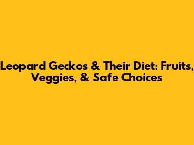 Leopard Geckos & Their Diet: Fruits, Veggies, & Safe Choices