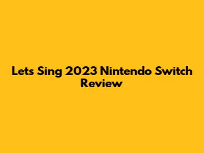 Let's Sing 2023 Nintendo Switch Review