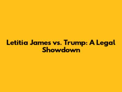 Letitia James vs. Trump: A Legal Showdown