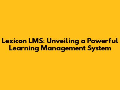 Lexicon LMS: Unveiling a Powerful Learning Management System